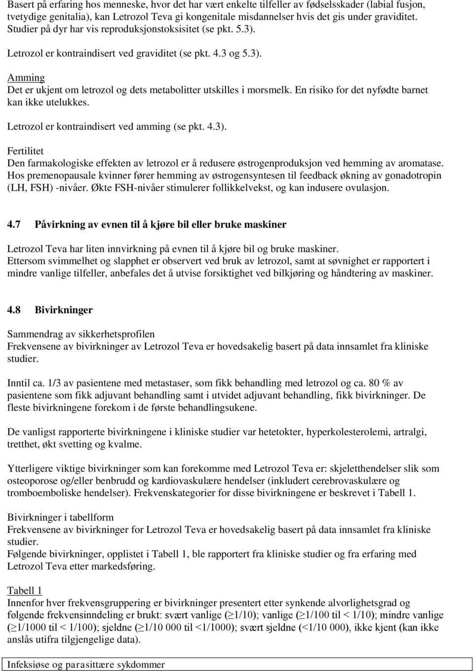 En risiko for det nyfødte barnet kan ikke utelukkes. Letrozol er kontraindisert ved amming (se pkt. 4.3).