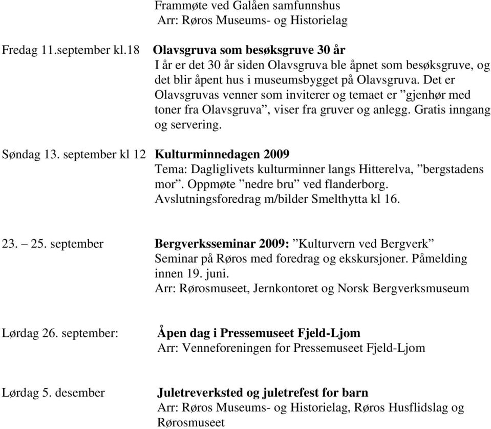 Det er Olavsgruvas venner som inviterer og temaet er gjenhør med toner fra Olavsgruva, viser fra gruver og anlegg. Gratis inngang og servering. Søndag 13.