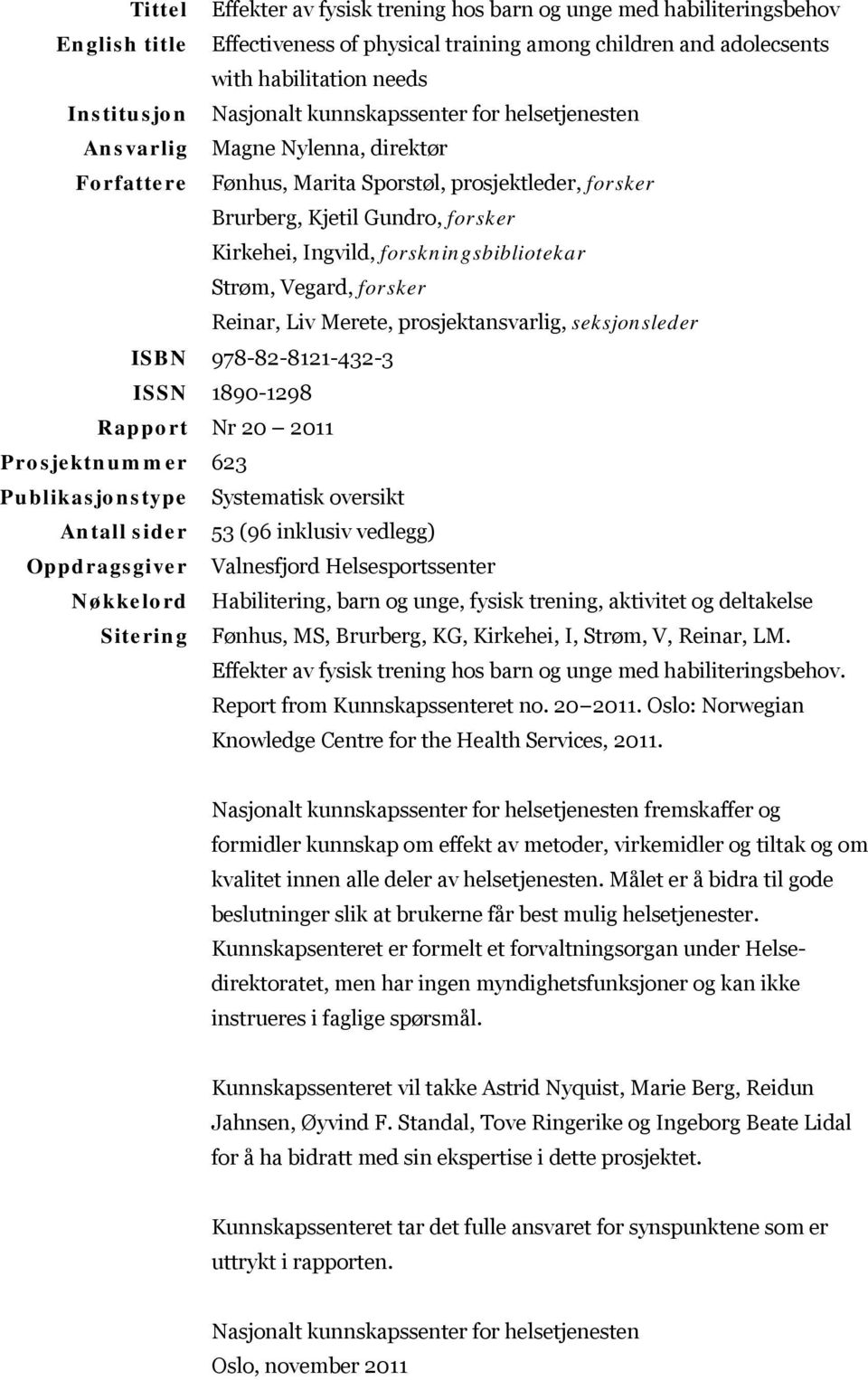 forskningsbibliotekar Strøm, Vegard, forsker Reinar, Liv Merete, prosjektansvarlig, seksjonsleder ISBN 978-82-8121-432-3 ISSN 1890-1298 Rapport Nr 20 2011 Prosjektnummer 623 Publikasjonstype