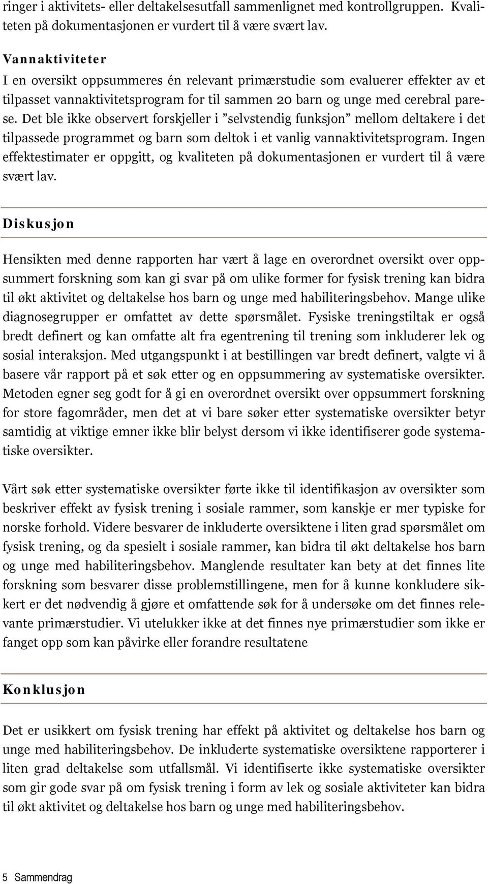 Det ble ikke observert forskjeller i selvstendig funksjon mellom deltakere i det tilpassede programmet og barn som deltok i et vanlig vannaktivitetsprogram.