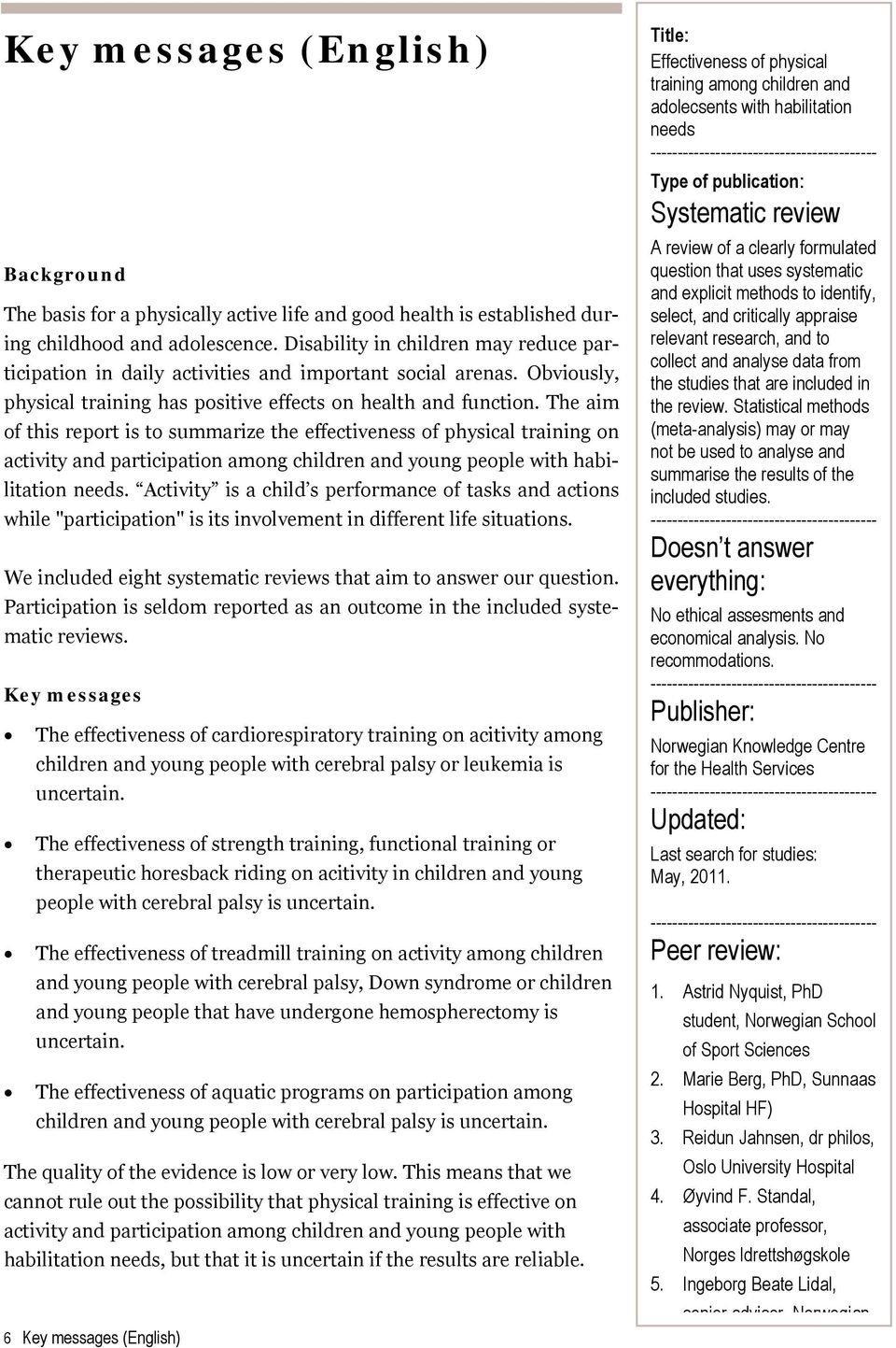 The aim of this report is to summarize the effectiveness of physical training on activity and participation among children and young people with habilitation needs.