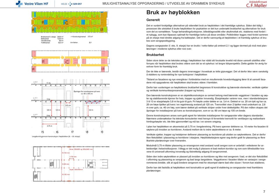 Tunge behandlingsfunksjoner, billeddiagnostikk eller akuttmottak etc. etableres med fordel i et nybygg, som kan tilpasses optimalt for framtidige behov på disse områder.