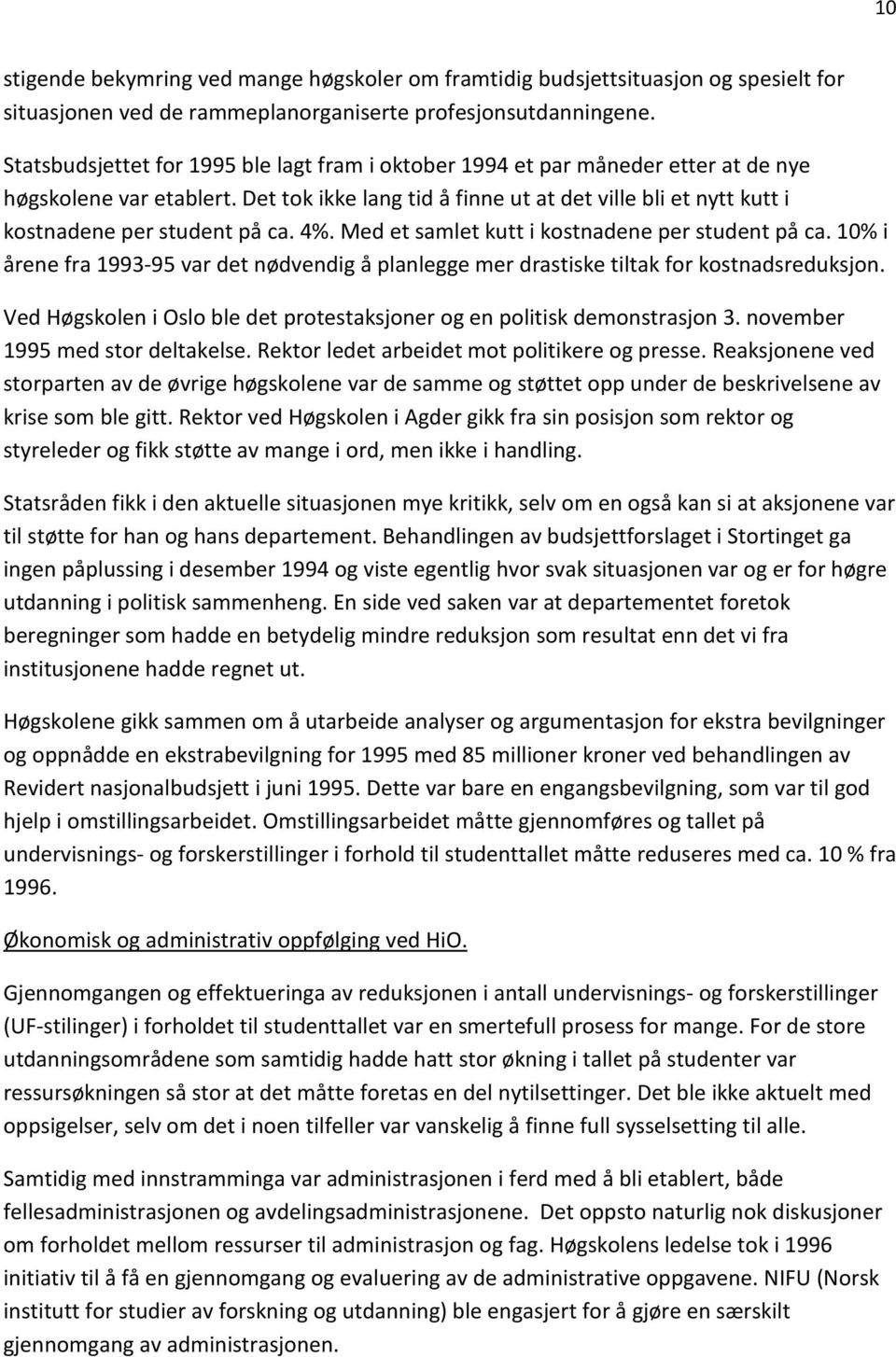 Det tok ikke lang tid å finne ut at det ville bli et nytt kutt i kostnadene per student på ca. 4%. Med et samlet kutt i kostnadene per student på ca.