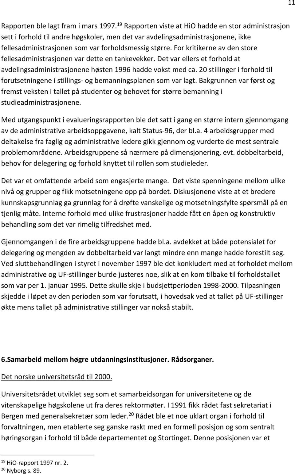 For kritikerne av den store fellesadministrasjonen var dette en tankevekker. Det var ellers et forhold at avdelingsadministrasjonene høsten 1996 hadde vokst med ca.