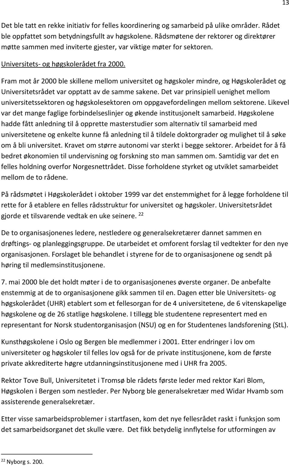 Fram mot år 2000 ble skillene mellom universitet og høgskoler mindre, og Høgskolerådet og Universitetsrådet var opptatt av de samme sakene.