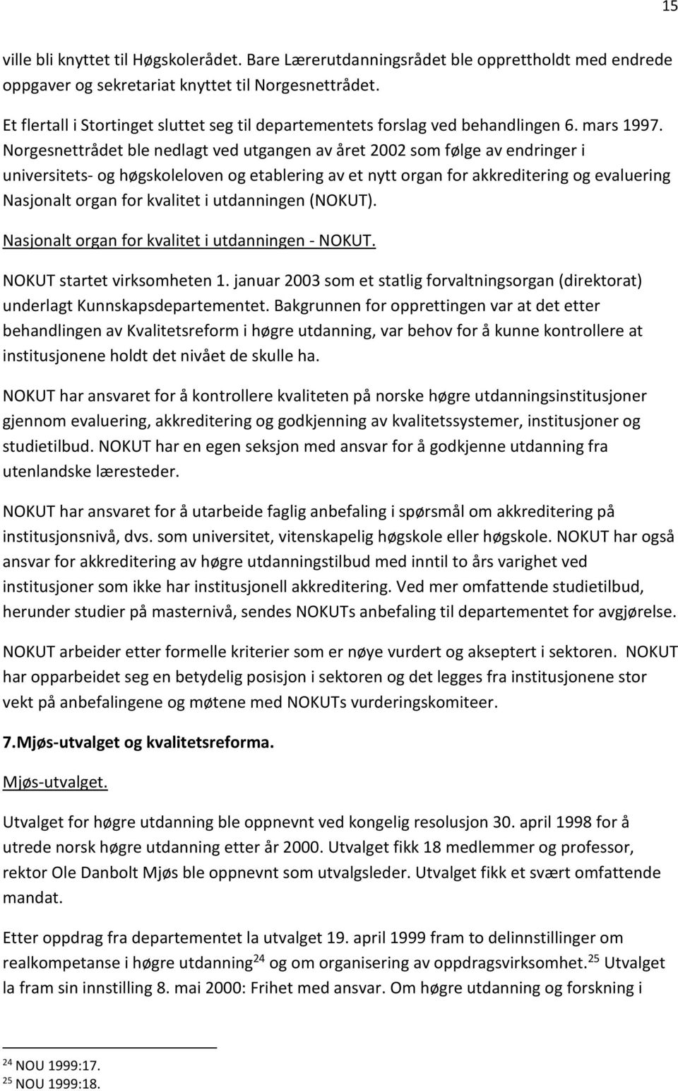 Norgesnettrådet ble nedlagt ved utgangen av året 2002 som følge av endringer i universitets- og høgskoleloven og etablering av et nytt organ for akkreditering og evaluering Nasjonalt organ for