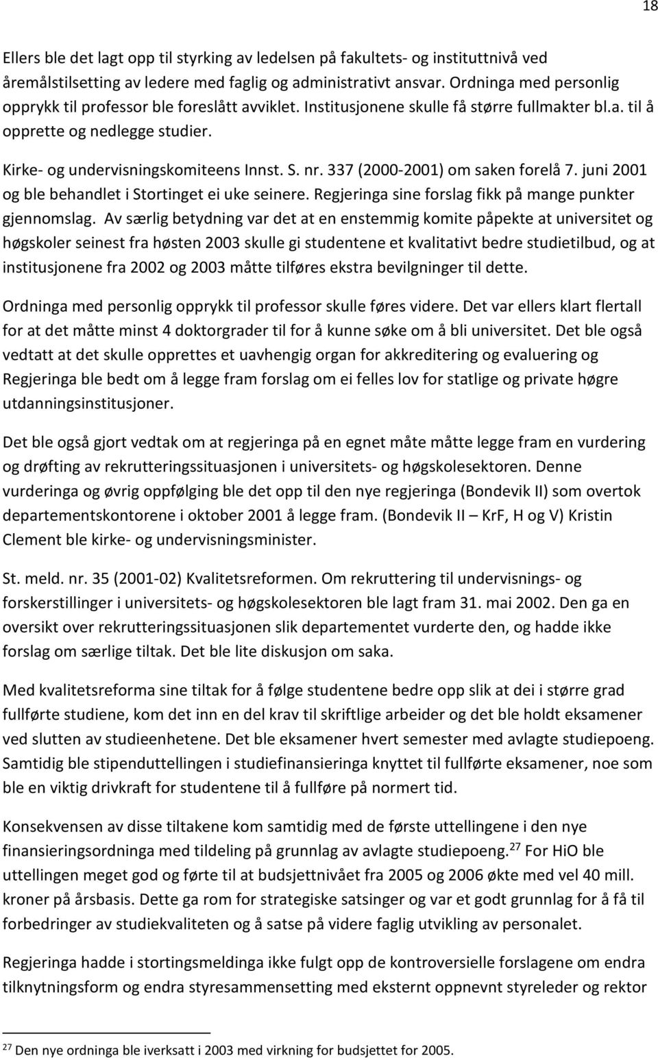 337 (2000-2001) om saken forelå 7. juni 2001 og ble behandlet i Stortinget ei uke seinere. Regjeringa sine forslag fikk på mange punkter gjennomslag.