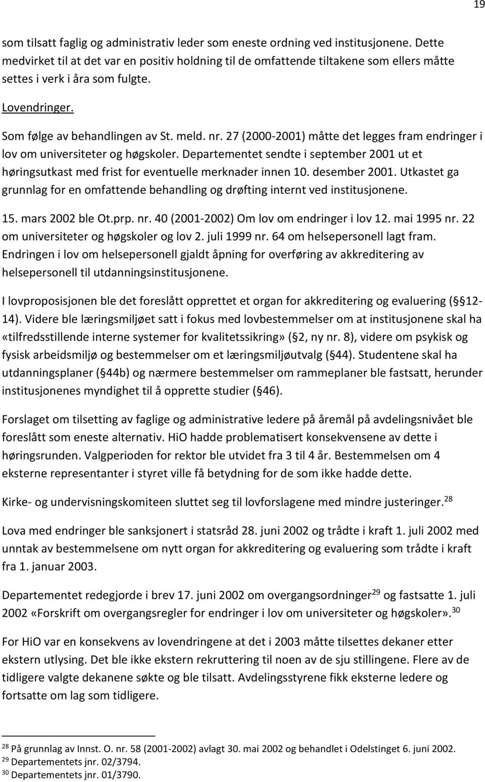 27 (2000-2001) måtte det legges fram endringer i lov om universiteter og høgskoler. Departementet sendte i september 2001 ut et høringsutkast med frist for eventuelle merknader innen 10.