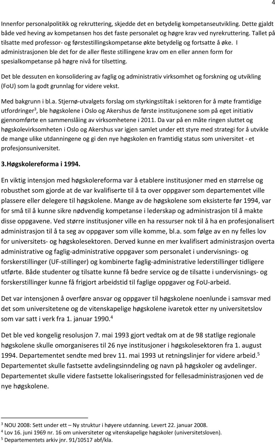 I administrasjonen ble det for de aller fleste stillingene krav om en eller annen form for spesialkompetanse på høgre nivå for tilsetting.