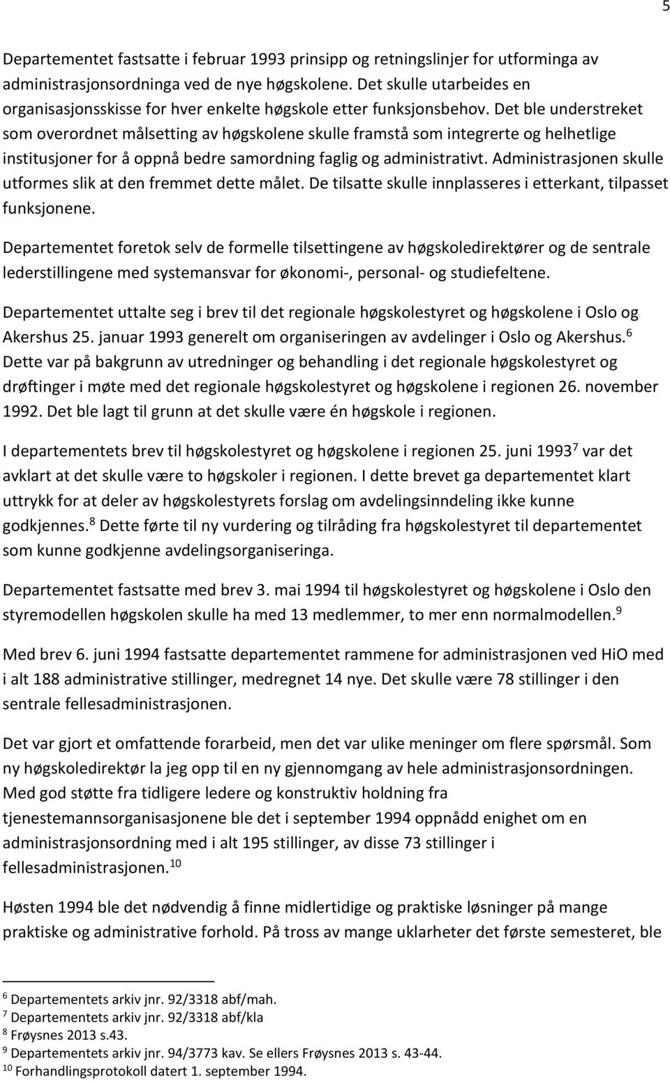 Det ble understreket som overordnet målsetting av høgskolene skulle framstå som integrerte og helhetlige institusjoner for å oppnå bedre samordning faglig og administrativt.