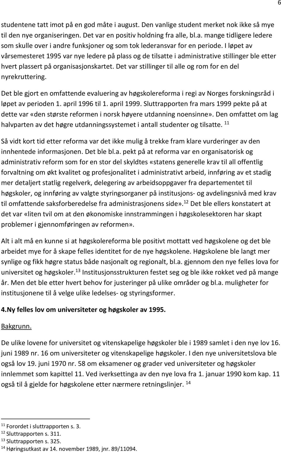 Det var stillinger til alle og rom for en del nyrekruttering. Det ble gjort en omfattende evaluering av høgskolereforma i regi av Norges forskningsråd i løpet av perioden 1. april 1996 til 1.