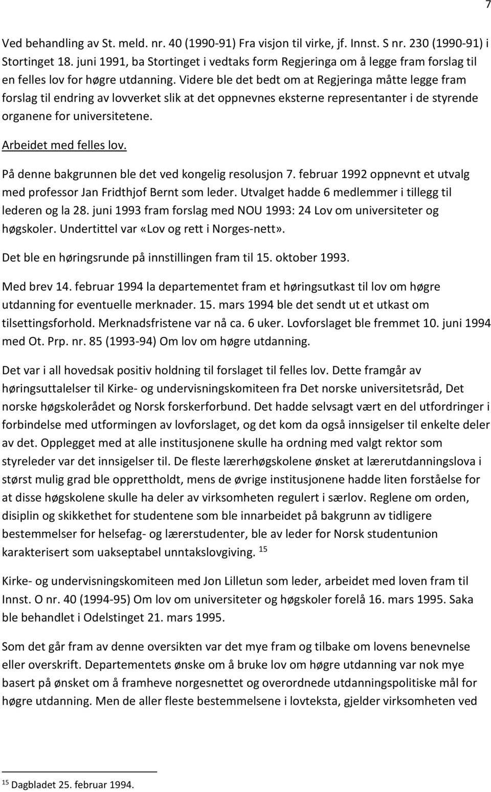 Videre ble det bedt om at Regjeringa måtte legge fram forslag til endring av lovverket slik at det oppnevnes eksterne representanter i de styrende organene for universitetene. Arbeidet med felles lov.