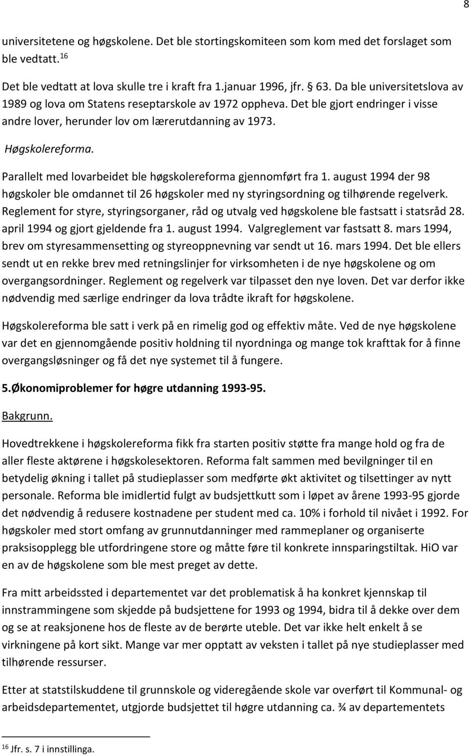 Parallelt med lovarbeidet ble høgskolereforma gjennomført fra 1. august 1994 der 98 høgskoler ble omdannet til 26 høgskoler med ny styringsordning og tilhørende regelverk.