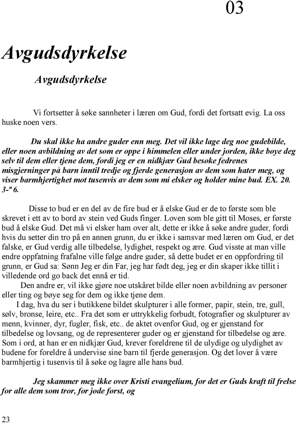 misgjerninger på barn inntil tredje og fjerde generasjon av dem som hater meg, og viser barmhjertighet mot tusenvis av dem som mi elsker og holder mine bud. EX. 20. 3-ª 6.