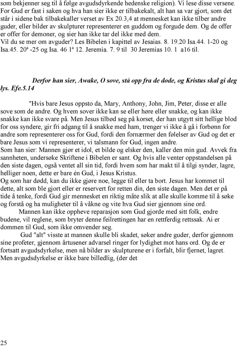 3,4 at mennesket kan ikke tilber andre guder, eller bilder av skulpturer representerer en guddom og forgude dem. Og de offer er offer for demoner, og sier han ikke tar del ikke med dem.