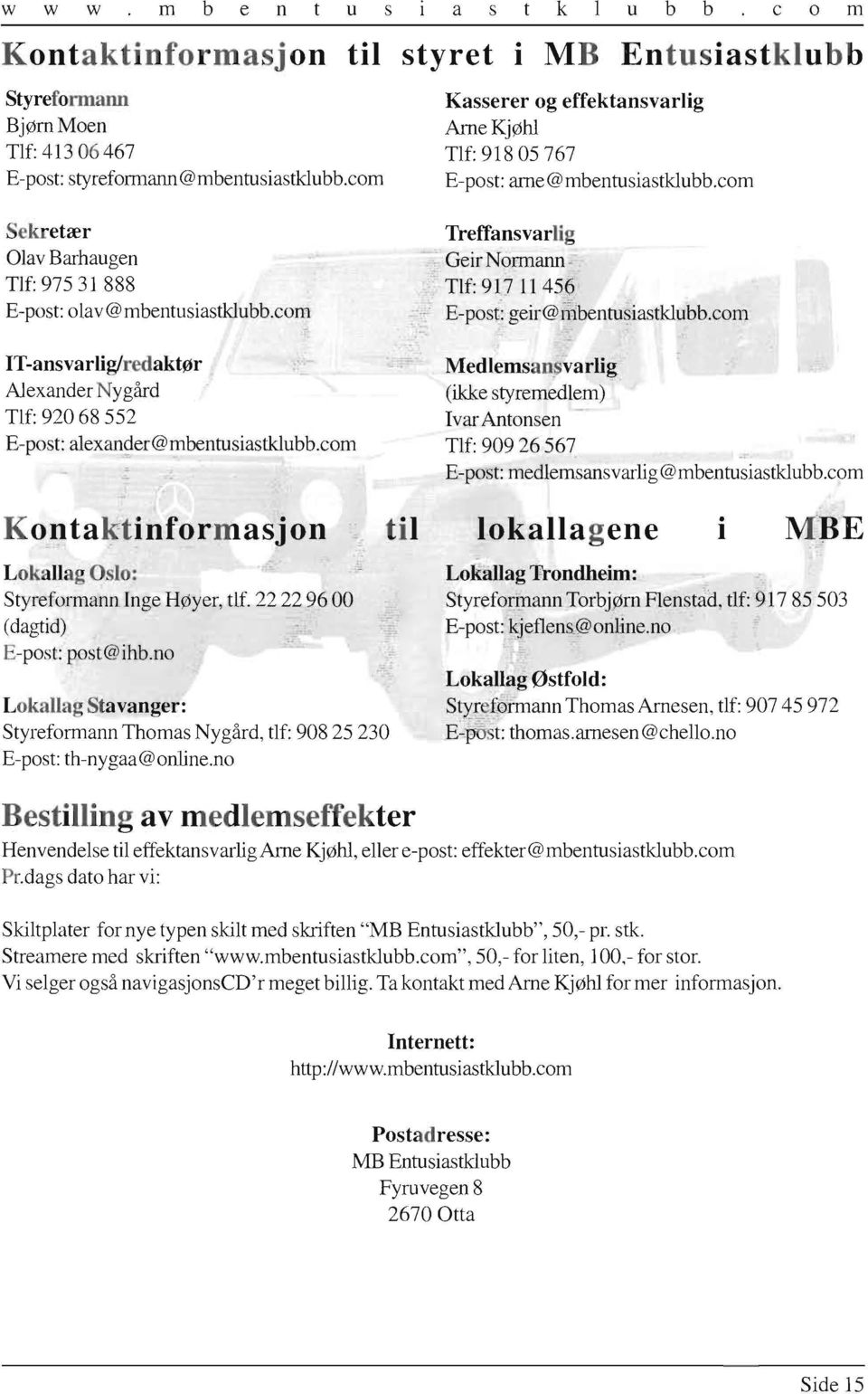 com E-post: geir@mbentusiastklubb.com IT-ansvarlig/redaktør Alexander Nygård Medlemsansva rlig (ikke styremedlem) Tlf: 92068 552 IvarAntonsen E-post: alexanderccmbentusiastklubb.