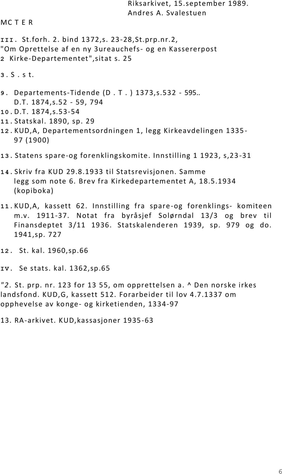 KUD,A, Departementsordningen 1, legg Kirkeavdelingen 1335-97 (1900) 13. Statens spare-og forenklingskomite. Innstilling 1 1923, s,23-31 14. Skriv fra KUD 29.8.1933 til Statsrevisjonen.