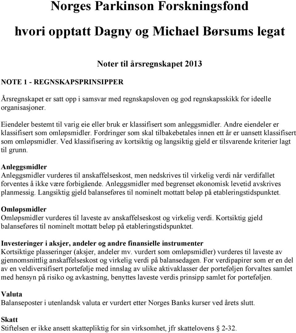 Fordringer som skal tilbakebetales innen ett år er uansett klassifisert som omløpsmidler. Ved klassifisering av kortsiktig og langsiktig gjeld er tilsvarende kriterier lagt til grunn.