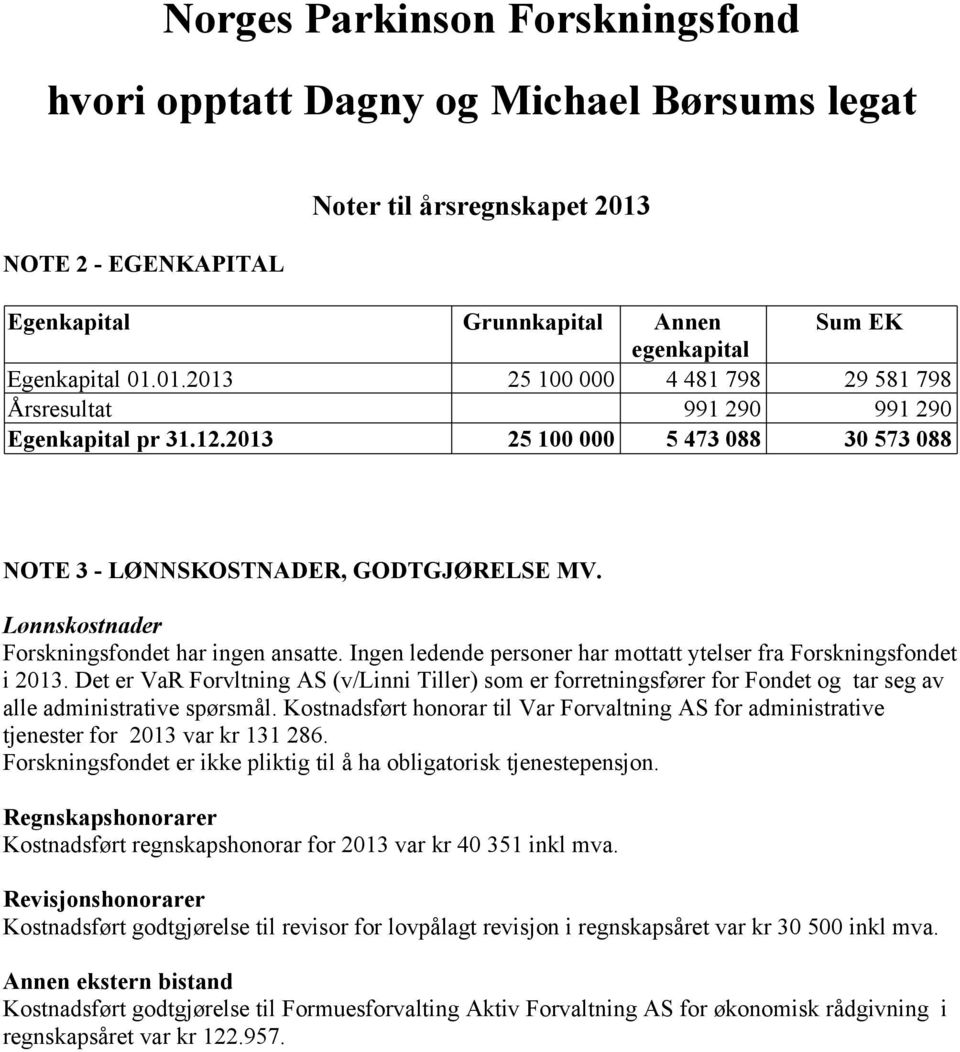 Ingen ledende personer har mottatt ytelser fra Forskningsfondet i 2013. Det er VaR Forvltning AS (v/linni Tiller) som er forretningsfører for Fondet og tar seg av alle administrative spørsmål.