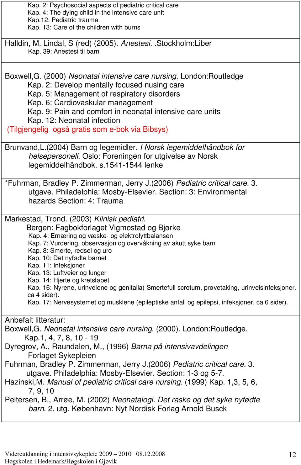 5: Management of respiratory disorders Kap. 6: Cardiovaskular management Kap. 9: Pain and comfort in neonatal intensive care units Kap.