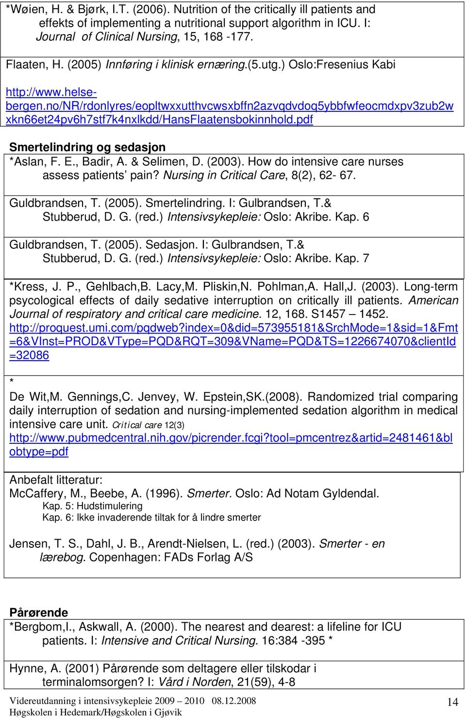 no/nr/rdonlyres/eopltwxxutthvcwsxbffn2azvqdvdoq5ybbfwfeocmdxpv3zub2w xkn66et24pv6h7stf7k4nxlkdd/hansflaatensbokinnhold.pdf Smertelindring og sedasjon *Aslan, F. E., Badir, A. & Selimen, D. (2003).