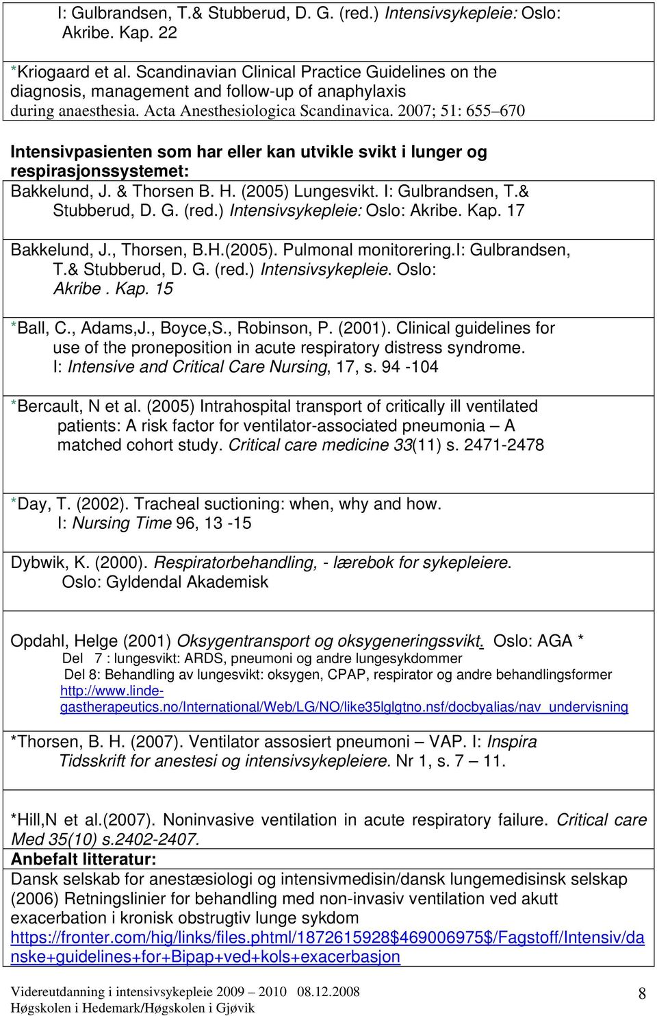 2007; 51: 655 670 Intensivpasienten som har eller kan utvikle svikt i lunger og respirasjonssystemet: Bakkelund, J. & Thorsen B. H. (2005) Lungesvikt. I: Gulbrandsen, T.& Stubberud, D. G. (red.