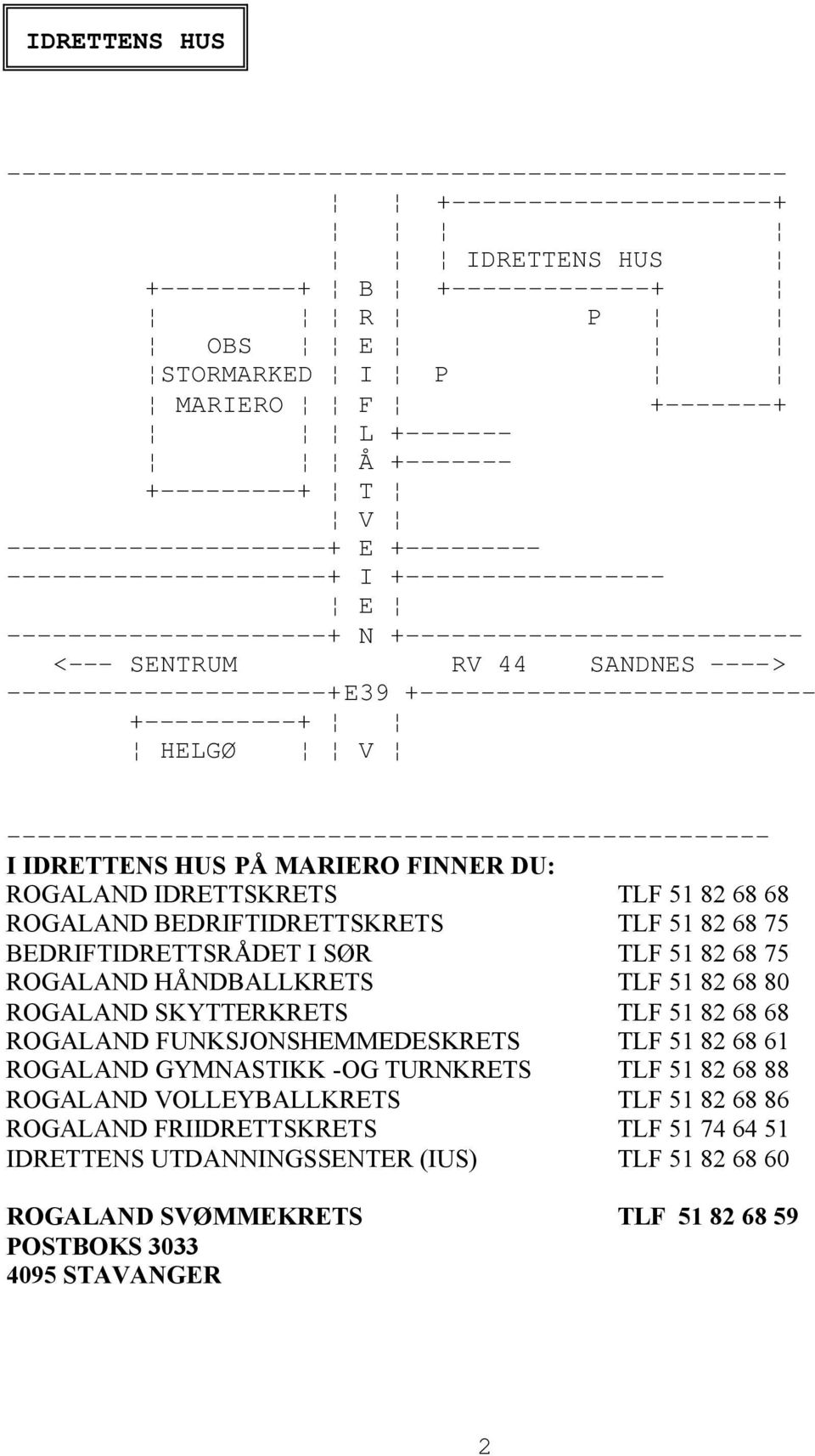 ---------------------+E39 +-------------------------- +----------+ HELGØ V -------------------------------------------------- I IDRETTENS HUS PÅ MARIERO FINNER DU: ROGALAND IDRETTSKRETS TLF 51 82 68