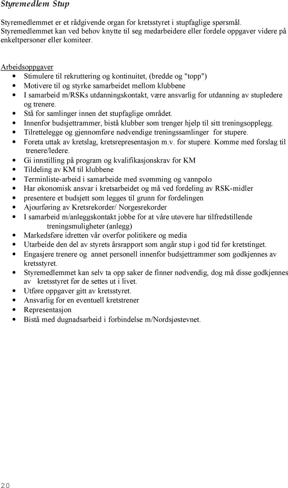 Arbeidsoppgaver Stimulere til rekruttering og kontinuitet, (bredde og "topp") Motivere til og styrke samarbeidet mellom klubbene I samarbeid m/rsks utdanningskontakt, være ansvarlig for utdanning av