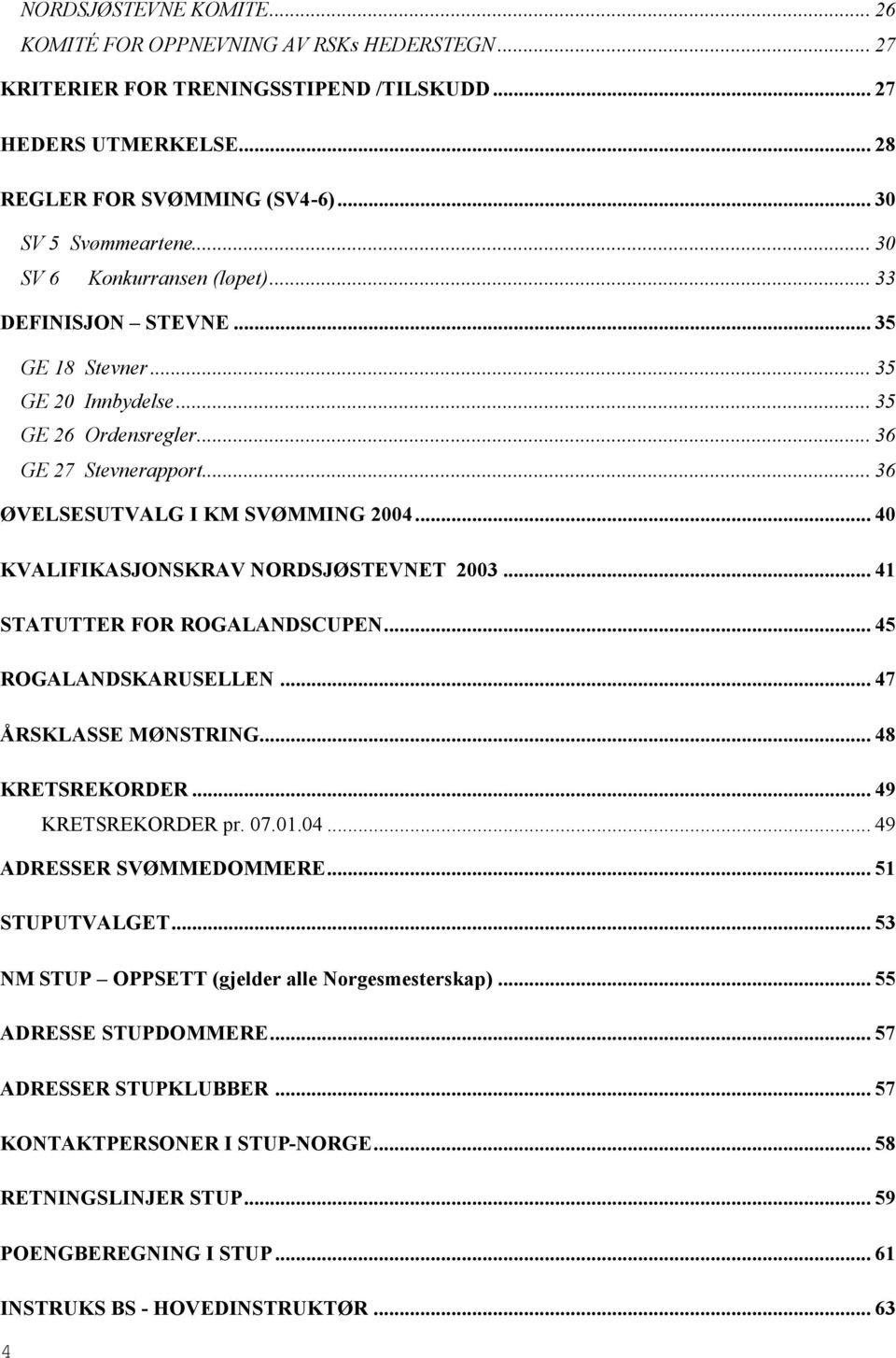 .. 40 KVALIFIKASJONSKRAV NORDSJØSTEVNET 2003... 41 STATUTTER FOR ROGALANDSCUPEN... 45 ROGALANDSKARUSELLEN... 47 ÅRSKLASSE MØNSTRING... 48 KRETSREKORDER... 49 KRETSREKORDER pr. 07.01.04.