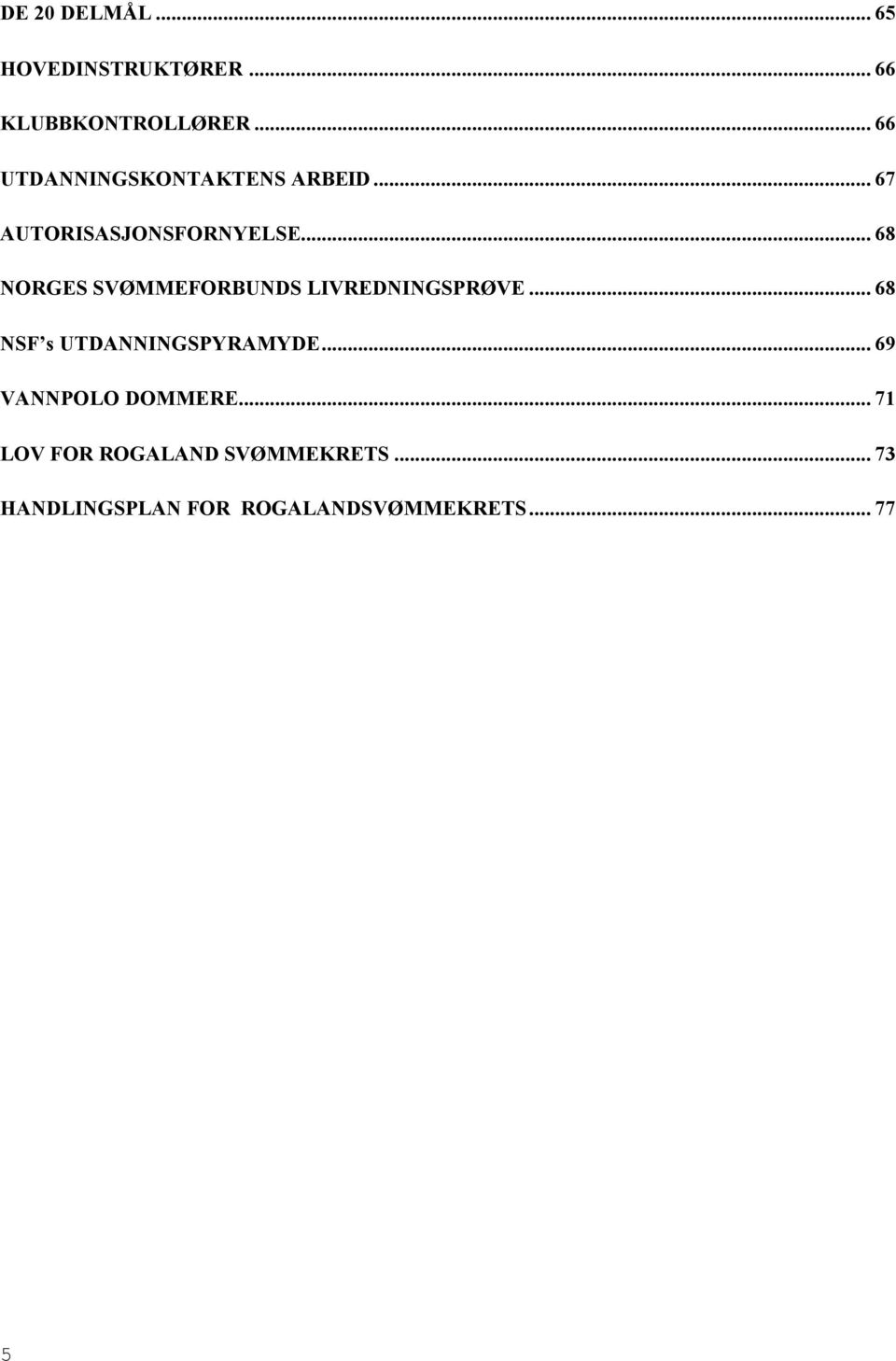 .. 68 NORGES SVØMMEFORBUNDS LIVREDNINGSPRØVE... 68 NSF s UTDANNINGSPYRAMYDE.