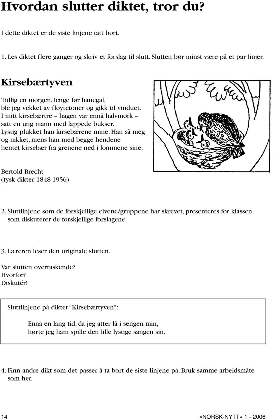 Lystig plukket han kirsebærene mine. Han så meg og nikket, mens han med begge hendene hentet kirsebær fra grenene ned i lommene sine. Bertold Brecht (tysk dikter 1848-1956) 2.