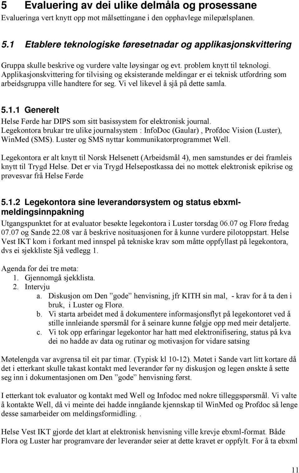 Applikasjonskvittering for tilvising og eksisterande meldingar er ei teknisk utfordring som arbeidsgruppa ville handtere for seg. Vi vel likevel å sjå på dette samla. 5.1.