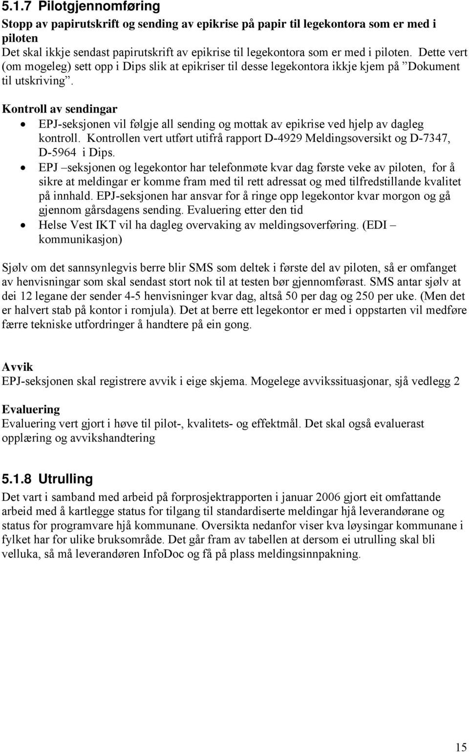 Kontroll av sendingar EPJ-seksjonen vil følgje all sending og mottak av epikrise ved hjelp av dagleg kontroll. Kontrollen vert utført utifrå rapport D-4929 Meldingsoversikt og D-7347, D-5964 i Dips.