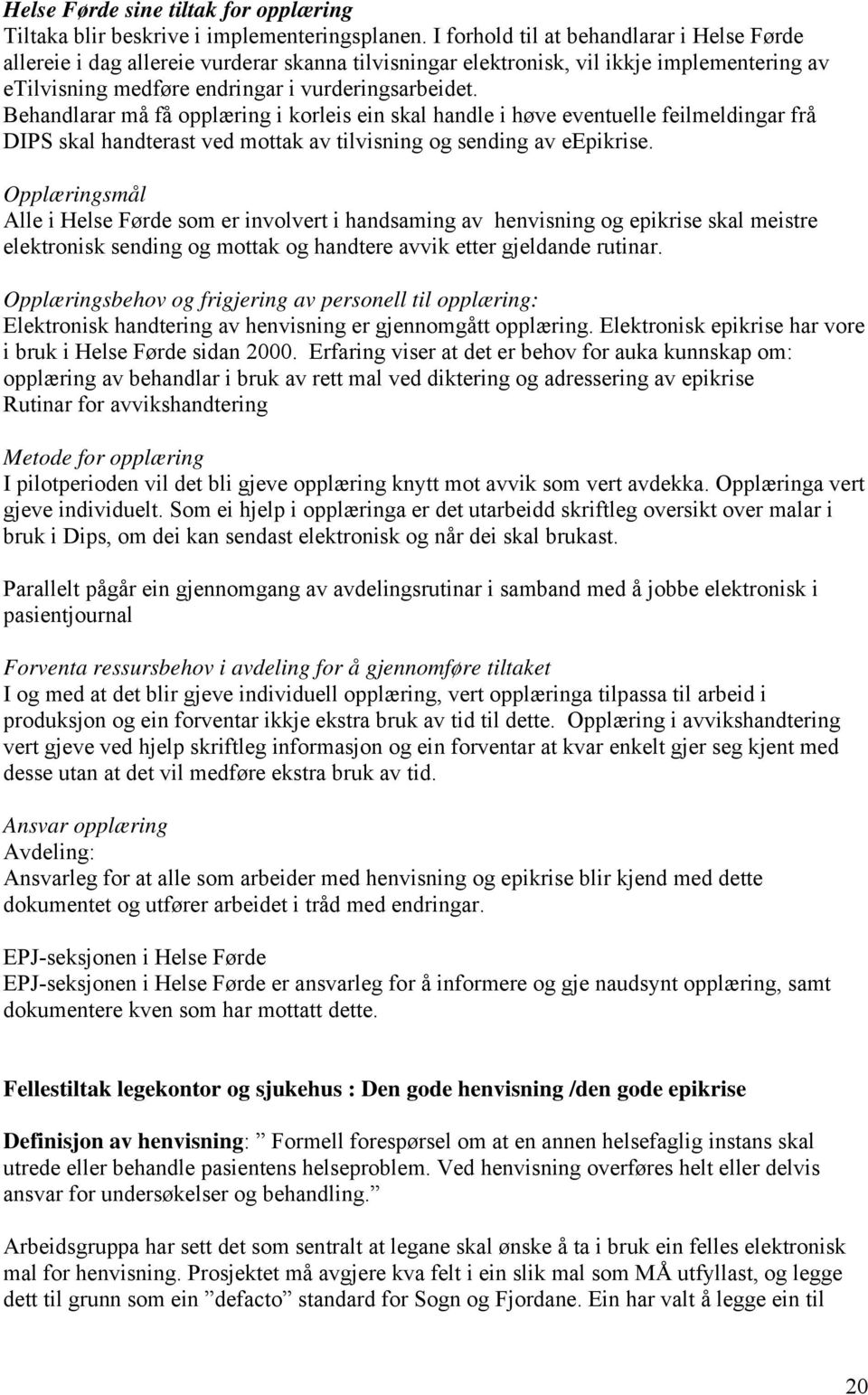 Behandlarar må få opplæring i korleis ein skal handle i høve eventuelle feilmeldingar frå DIPS skal handterast ved mottak av tilvisning og sending av eepikrise.