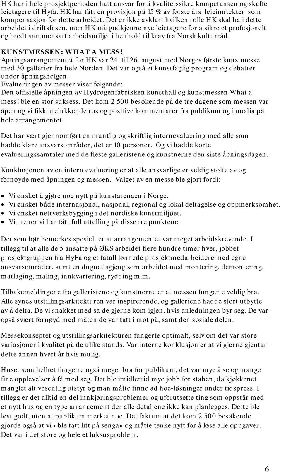 Det er ikke avklart hvilken rolle HK skal ha i dette arbeidet i driftsfasen, men HK må godkjenne nye leietagere for å sikre et profesjonelt og bredt sammensatt arbeidsmiljø, i henhold til krav fra