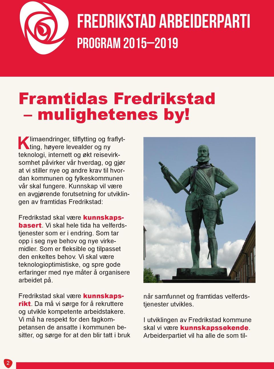 fylkeskommunen vår skal fungere. Kunnskap vil være en avgjørende forutsetning for utviklingen av framtidas Fredrikstad: Fredrikstad skal være kunnskapsbasert.