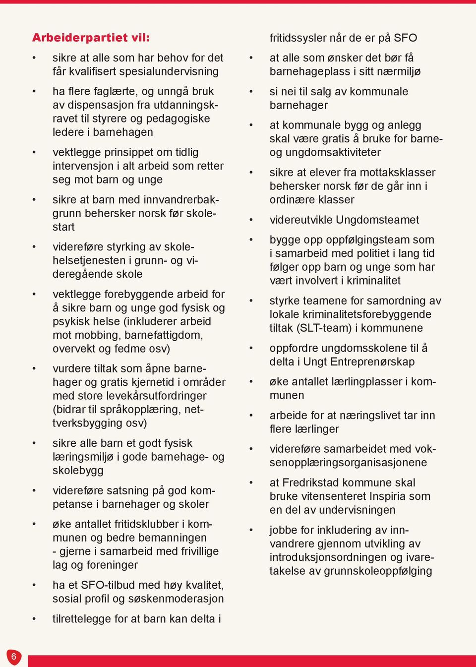 skolehelsetjenesten i grunn- og videregående skole vektlegge forebyggende arbeid for å sikre barn og unge god fysisk og psykisk helse (inkluderer arbeid mot mobbing, barnefattigdom, overvekt og fedme