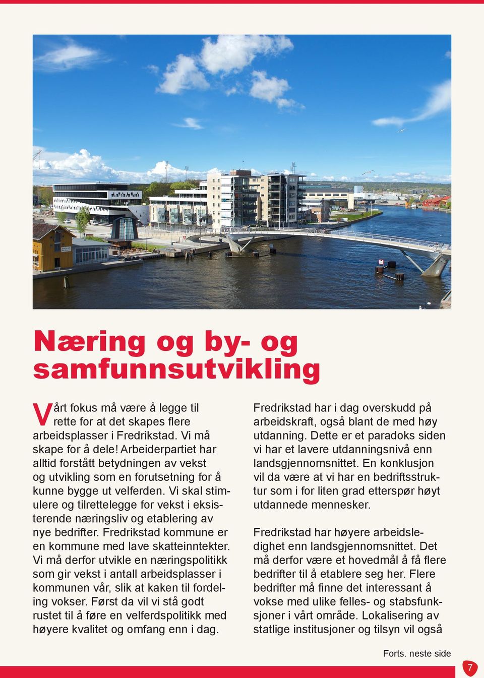 Vi skal stimulere og tilrettelegge for vekst i eksisterende næringsliv og etablering av nye bedrifter. Fredrikstad kommune er en kommune med lave skatteinntekter.