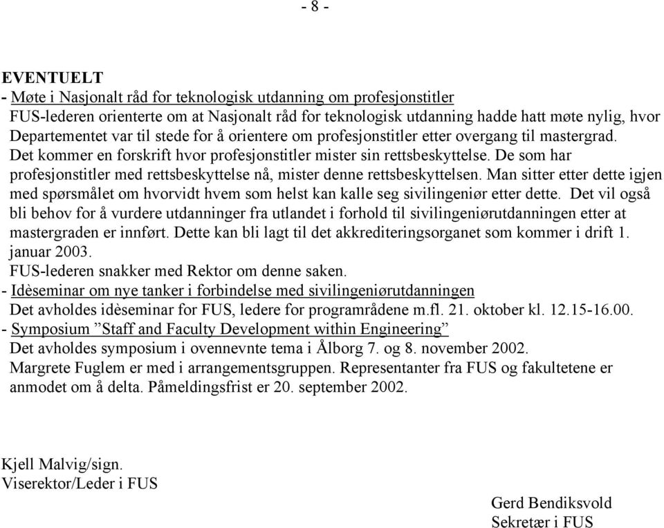 De som har profesjonstitler med rettsbeskyttelse nå, mister denne rettsbeskyttelsen. Man sitter etter dette igjen med spørsmålet om hvorvidt hvem som helst kan kalle seg sivilingeniør etter dette.