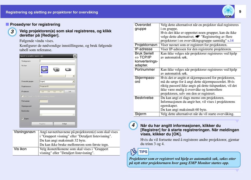 Portnummer Skjermpassord Beskrivelse Skjerm Velg dette alternativet når en projektor skal registreres i en gruppe. Hvis det ikke er opprettet noen grupper, kan du ikke velge dette alternativet.
