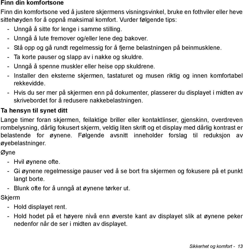 - Ta korte pauser og slapp av i nakke og skuldre. - Unngå å spenne muskler eller heise opp skuldrene. - Installer den eksterne skjermen, tastaturet og musen riktig og innen komfortabel rekkevidde.