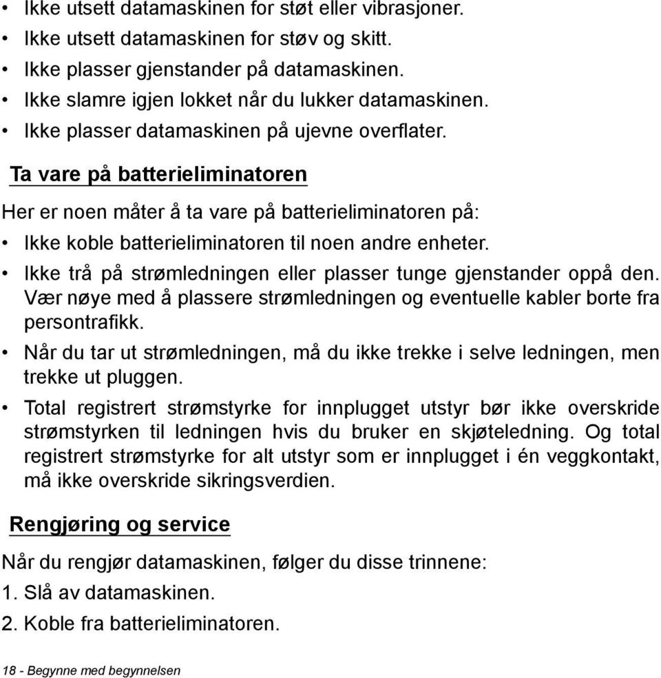 Ikke trå på strømledningen eller plasser tunge gjenstander oppå den. Vær nøye med å plassere strømledningen og eventuelle kabler borte fra persontrafikk.