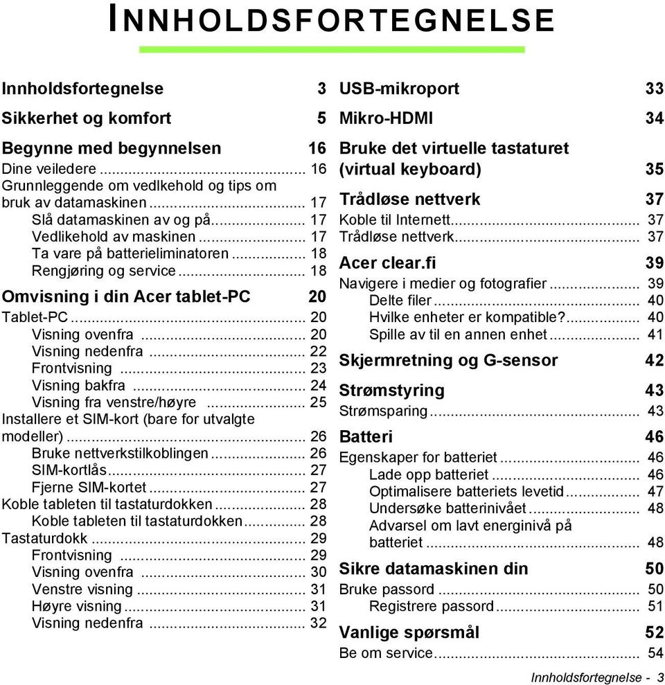 .. 20 Visning nedenfra... 22 Frontvisning... 23 Visning bakfra... 24 Visning fra venstre/høyre... 25 Installere et SIM-kort (bare for utvalgte modeller)... 26 Bruke nettverkstilkoblingen.