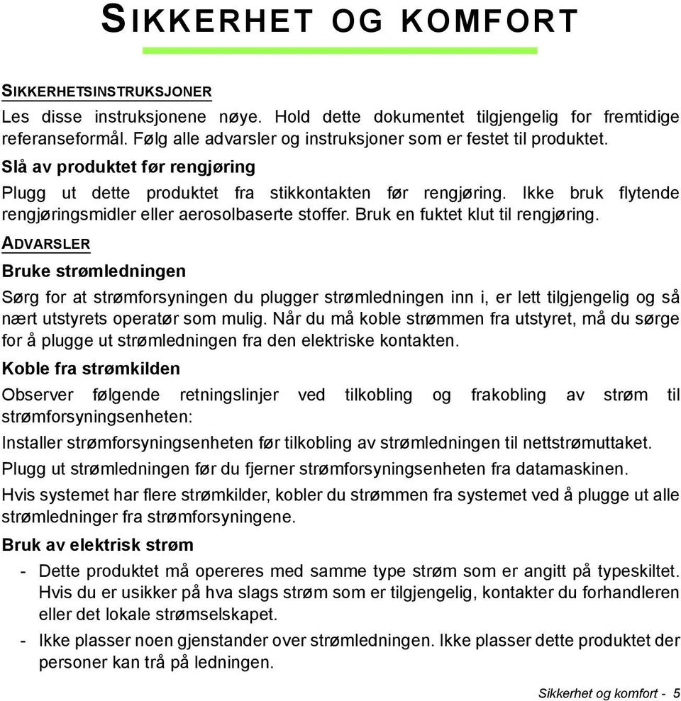 Ikke bruk flytende rengjøringsmidler eller aerosolbaserte stoffer. Bruk en fuktet klut til rengjøring.