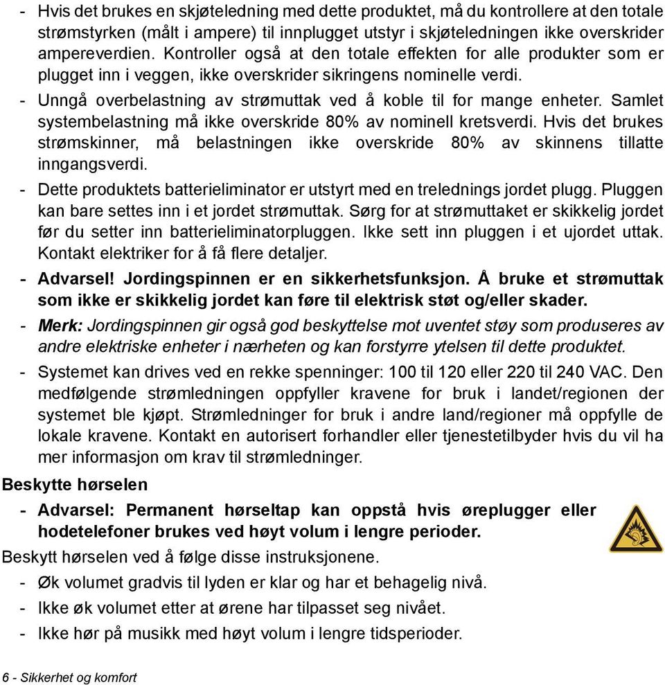 - Unngå overbelastning av strømuttak ved å koble til for mange enheter. Samlet systembelastning må ikke overskride 80% av nominell kretsverdi.