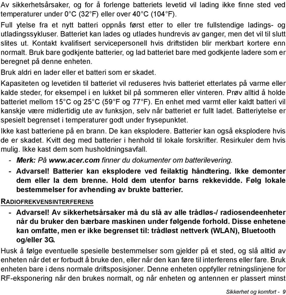 Kontakt kvalifisert servicepersonell hvis driftstiden blir merkbart kortere enn normalt. Bruk bare godkjente batterier, og lad batteriet bare med godkjente ladere som er beregnet på denne enheten.