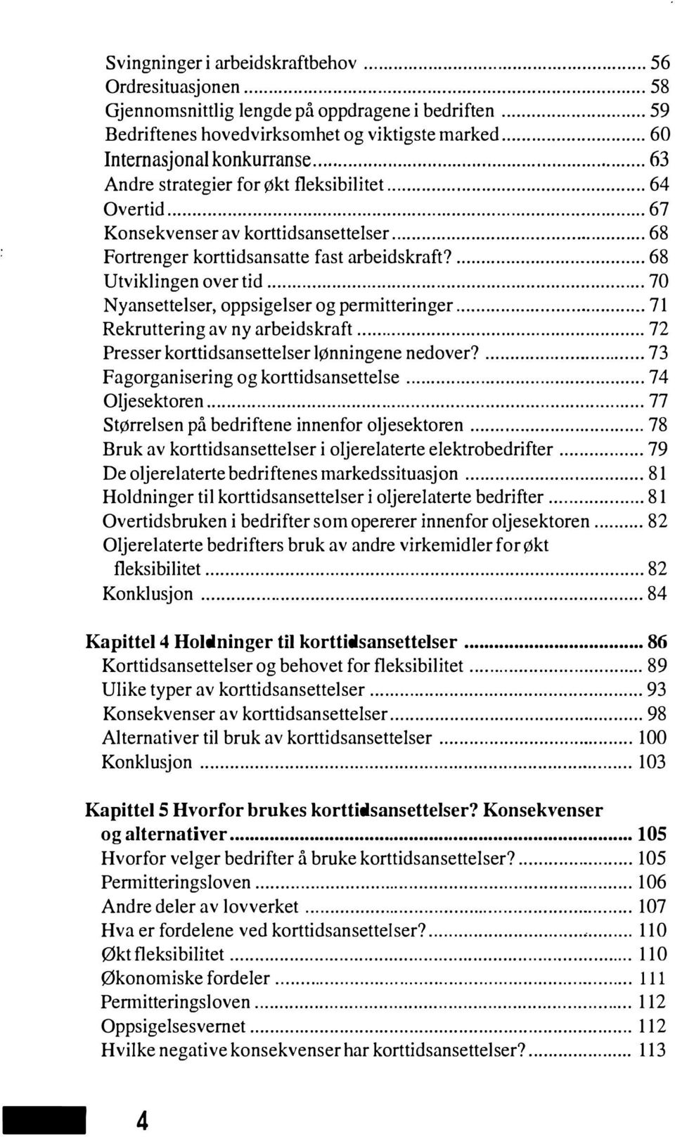 .. 70 Nyansettelser, oppsigelser og permitteringer..... 71 Rekruttering av ny arbeidskraft...... 72 Presser korttidsansettelser lønningene nedover?... 73 Fagorganisering og korttidsansettelse.