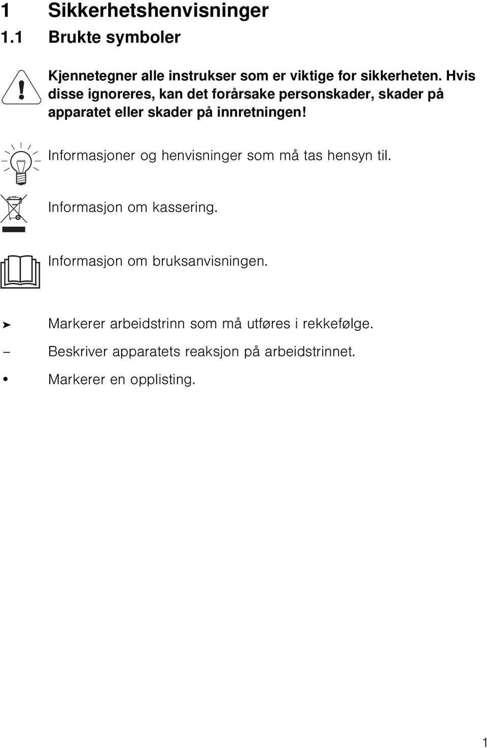 Informasjoner og henvisninger som må tas hensyn til. Informasjon om kassering. Informasjon om bruksanvisningen.