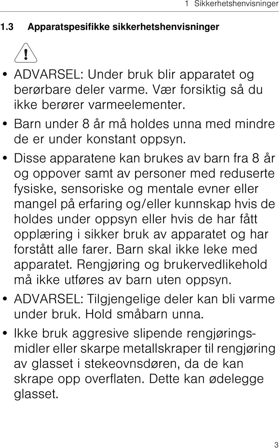 Disse apparatene kan brukes av barn fra 8 år og oppover samt av personer med reduserte fysiske, sensoriske og mentale evner eller mangel på erfaring og/eller kunnskap hvis de holdes under oppsyn