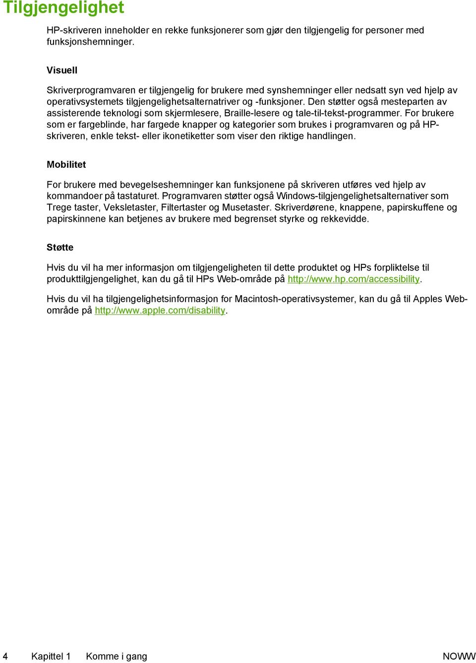 Den støtter også mesteparten av assisterende teknologi som skjermlesere, Braille-lesere og tale-til-tekst-programmer.